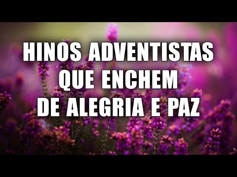 Hinos Adventistas Que Enchem De Alegria E Paz - Hinos Que Enchem A Alma E O Espírito