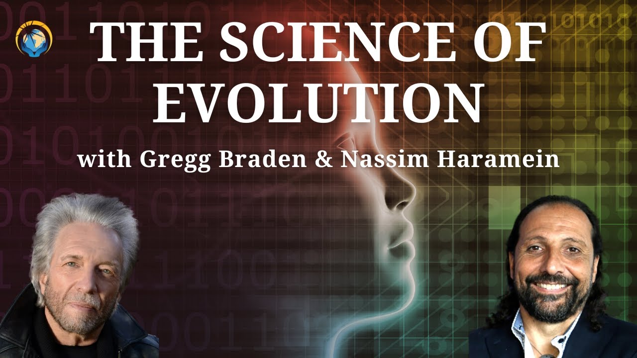 The Science of Evolution with Gregg Braden and Nassim Haramein