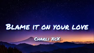 Charli XCX - Blame It On Your Love (lyrics)