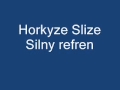 Horkyze Slize - Silny refren 