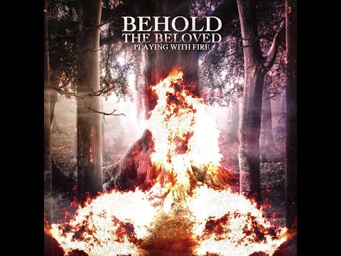 Playing With Fire - Behold the beloved