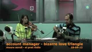 ACCOUNT MANAGER - bizarre love triangle - 18/04/12