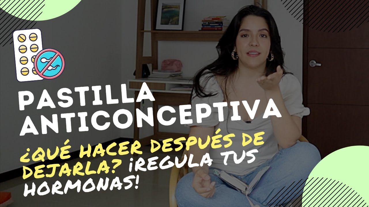 ¿QUÉ HACER DESPUÉS DE DEJAR LAS PASTILLAS ANTICONCEPTIVAS REGULAR HORMONAS - María Mónica Verdooren