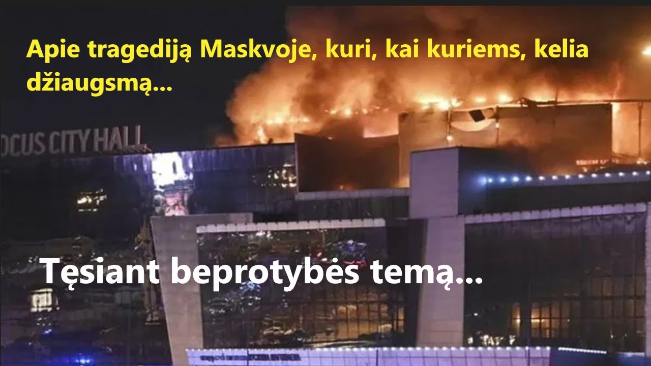 Apie tragediją Maskvoje, kuri, kai kuriems, kelia džiaugsmą...[tęsiant beprotybės temą]
