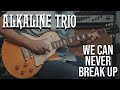Alkaline trio - We Can Never Break Up (Guitar Cover)
