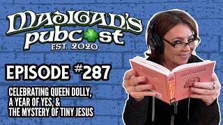 Madigan's Pubcast Episode 287:Celebrating Queen Dolly, A Year of Yes & the Mystery of Tiny Jesus
