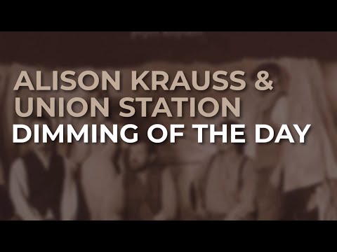 Dimming Of The Day - Alison Krauss Y Union Station