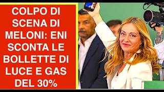 COLPO DI SCENA DI MELONI: ENI SCONTA LE BOLLETTE DI LUCE E GAS DEL 30%
