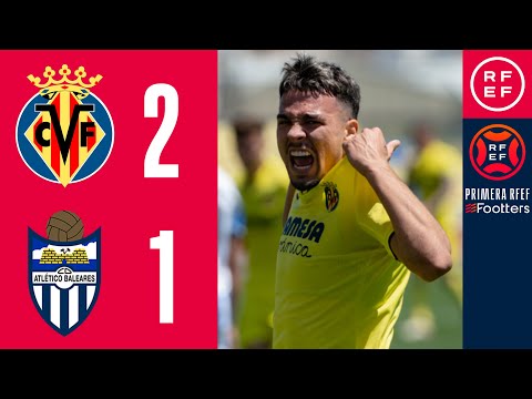 RESUMEN | Villarreal CF B 2-1 CD Atlético Baleares | PrimeraRFEF | Jornada 34 | Grupo 2
