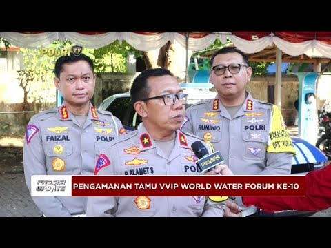 PRESISI UPDATE : LIVE PENGAMANAN TAMU VVIP WORLD WATER FORUM KE 10 18/05/2024 16.00