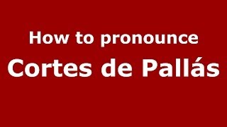 How to pronounce Cortes De Pallás