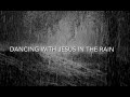Dancing With Jesus In The Rain