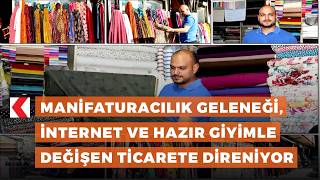 Manifaturacılık geleneği, internet ve hazır giyimle değişen ticarete d