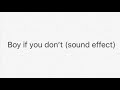 Boy If You Don T Sound Effect