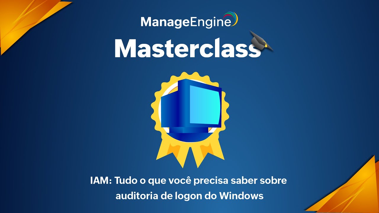 Masterclass ManageEngine | IAM: tudo o que você precisa saber sobre auditoria de logon do Windows