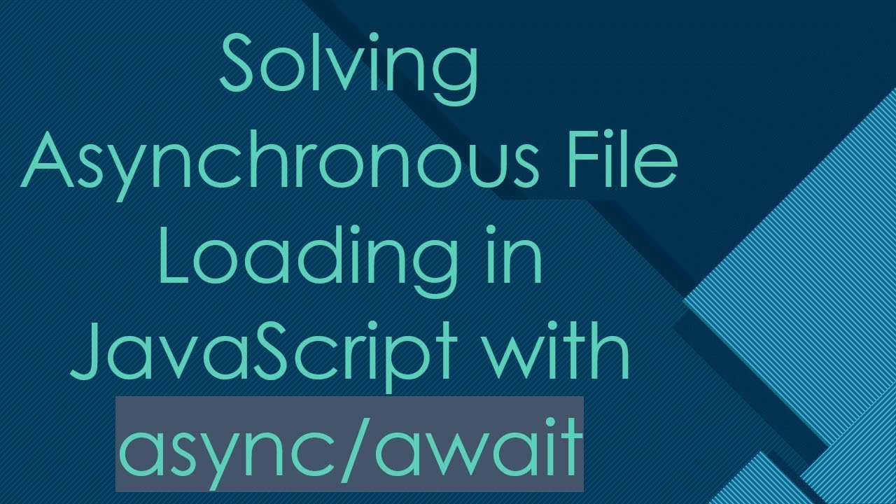 Solving Asynchronous File Loading in JavaScript with async/await