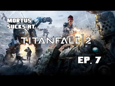 Mortus Sucks At: Titanfall 2 [Ep. 7]