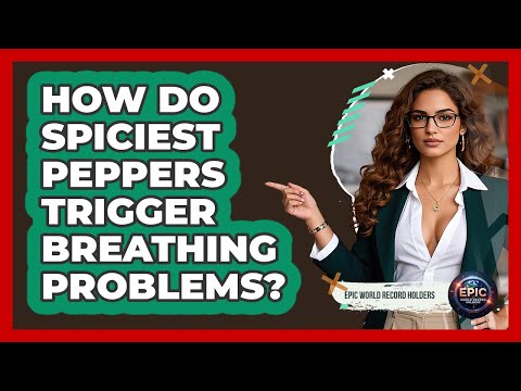 How Do Spiciest Peppers Trigger Breathing Problems? - Epic World Record Holders