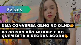 PEIXES✨UMA CONVERSA OLHO NO OLHO🔥AS COISAS VÃO MUDAR! É VC QUEM DITA A REGRAS AGORA🔥