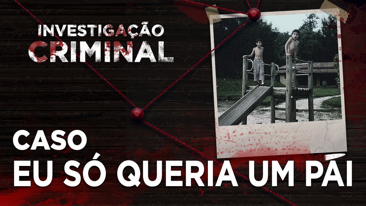 INVESTIGAÇÃO CRIMINAL - EU SÓ QUERIA UM PAI
