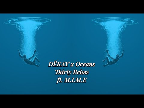 DËKAY x Oceans - Thirty Below (ft. M.I.M.E)