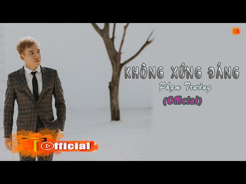 Không xứng đáng - Phạm Trưởng
