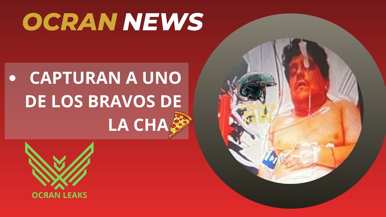OcraN News  CAPTURAN a uno de los BRAVOS de la CHA🍕