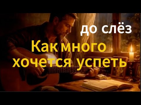 Как много хочется успеть | ПЕСНЯ ДО СЛЁЗ про родителей, детей, время
