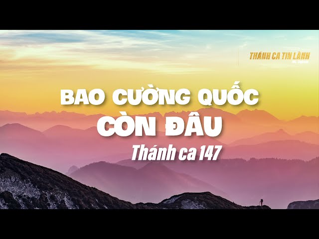THÁNH CA 147 | BAO CƯỜNG QUỐC CÒN ĐÂU | KARAOKE THÁNH CA TIN LÀNH