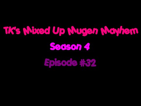 TK's Mixed Up Mugen Mayhem: Season 4 - Episode #32