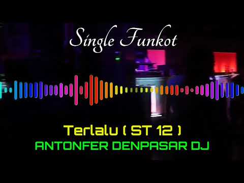 TERLALU ( ST 12 ) ANTONFER DENPASAR DJ SINGLE FUNKOT