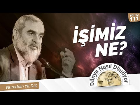 111) İşimiz Ne?| Nureddin Yıldız | Dünya Nasıl Dönüyor?
