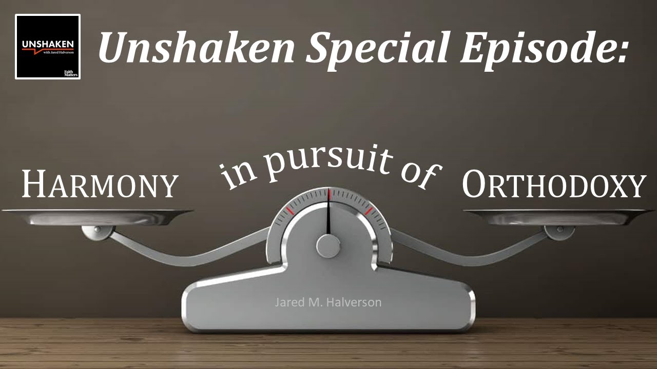 Unshaken Special Episode: Harmony in Pursuit of Orthodoxy
