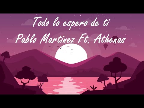 Todo lo espero de ti - Pablo Martinez feat. Athenas (Letra)
