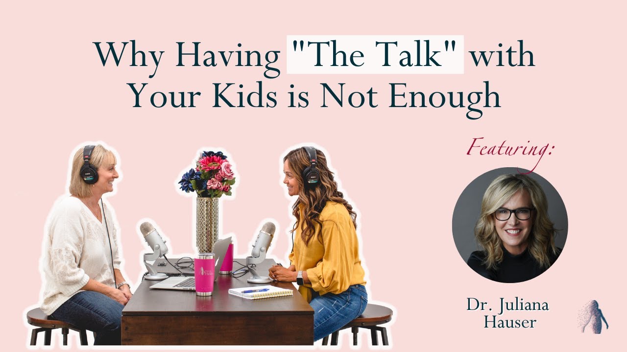 Why Having "The Talk" with Your Kids is Not Enough Feat. Dr. Juliana Hauser