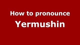 How to pronounce Yermushin