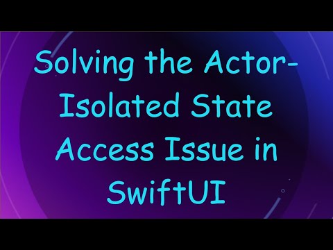 Solving the Actor-Isolated State Access Issue in SwiftUI
