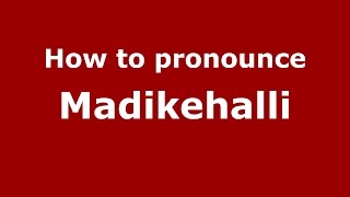 How to pronounce Madikehalli