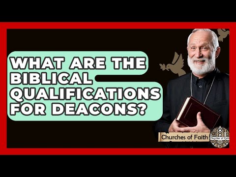 What Are The Biblical Qualifications For Deacons? - Churches Of Faith