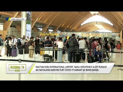 Regional TV News: Mactan-Cebu Airport, naka-heightened alert bunsod ng FLiRT COVID-19 variant