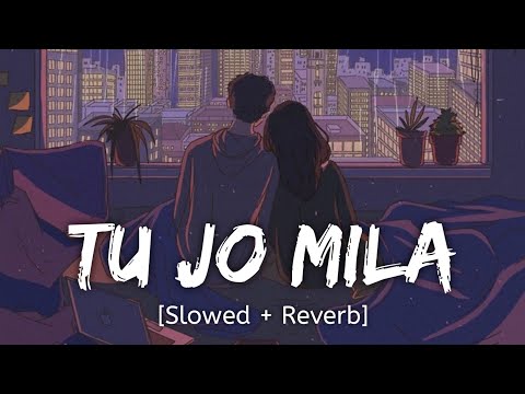 Tu Jo Mila [Slowed + Reverb] K.K. | Bajrangi Bhaijaan | Bollywood lofi song