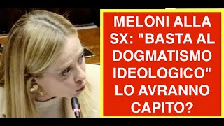 MELONI ALLA SX: "BASTA AL DOGMATISMO IDEOLOGICO"  LO AVRANNO CAPITO?