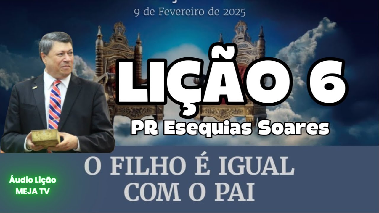 Lição 6 O Filho é Igual com o Pai | Comentarista: Pr. Esequias Soares