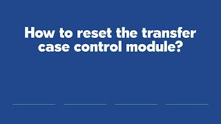 How to reset the transfer case control module?