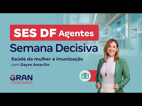 Concurso SES DF Agentes: Semana Decisiva! Saúde da mulher e imunização