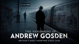 The Disappearance of Andrew Gosden | London’s Most Haunting Missing Person Case