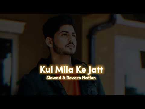 Kul Mila Ke Jatt   Slowed + Reverb   Gurnam Bhullar & Gurlez Akhtar   Slowed & Reverb Bhullar