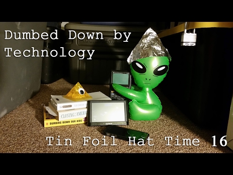 Dumbed Down by Technology - Tin Foil Hat Time 16