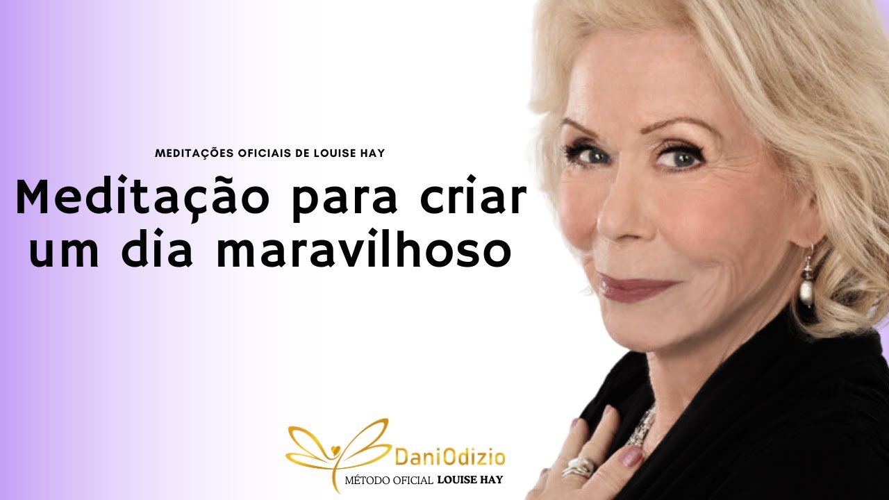 Meditação para criar um dia maravilhoso - Meditação oficial Louise Hay