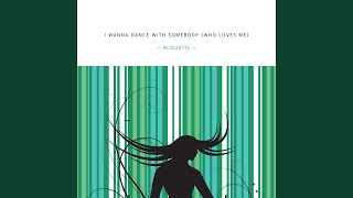 I Wanna Dance With Somebody (Who Loves Me) (Acoustic)